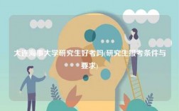 大連海事大學(xué)研究生好考嗎(研究生報考條件與要求)
