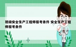 初級(jí)安全生產(chǎn)工程師報(bào)考條件 安全生產(chǎn)工程師報(bào)考條件