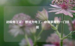 初級(jí)電工證：想成為電工，必須掌握的一門(mén)技能