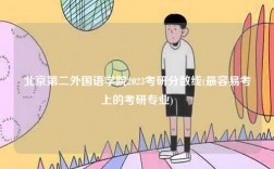 北京第二外國語學(xué)院2023考研分?jǐn)?shù)線(最容易考上的考研專業(yè))