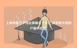 上海考研六個(gè)月社保哪幾個(gè)月(二戰(zhàn)考研不想回戶(hù)籍所在地)