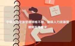 中級人力資源管理師難不難，初級人力資源管理師報考要求