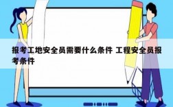 報(bào)考工地安全員需要什么條件 工程安全員報(bào)考條件