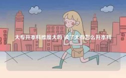 大專(zhuān)升本科難度大嗎 讀了大專(zhuān)怎么升本科