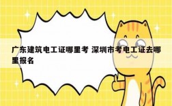 廣東建筑電工證哪里考 深圳市考電工證去哪里報(bào)名