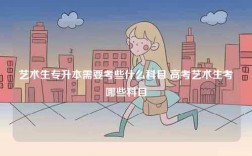 藝術(shù)生專升本需要考些什么科目 高考藝術(shù)生考哪些科目