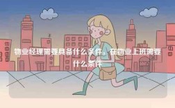 物業(yè)經(jīng)理需要具備什么條件，在物業(yè)上班需要什么條件