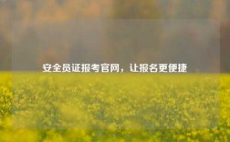 安全員證報(bào)考官網(wǎng)，讓報(bào)名更便捷