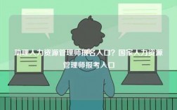 助理人力資源管理師報名入口？國家人力資源管理師報考入口