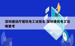 深圳建設(shè)廳建筑電工證報名 深圳建筑電工證哪里考