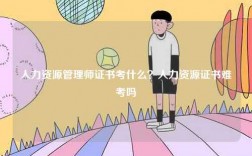 人力資源管理師證書考什么？人力資源證書難考嗎