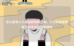 怎么報考人力資源管理師三級，人力資源管理師三級考試科目有哪些
