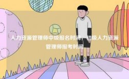 人力資源管理師中級(jí)報(bào)名時(shí)間，初級(jí)人力資源管理師報(bào)考時(shí)間