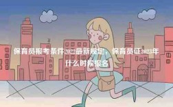 保育員報考條件2022最新規(guī)定，保育員證2023年什么時候報名