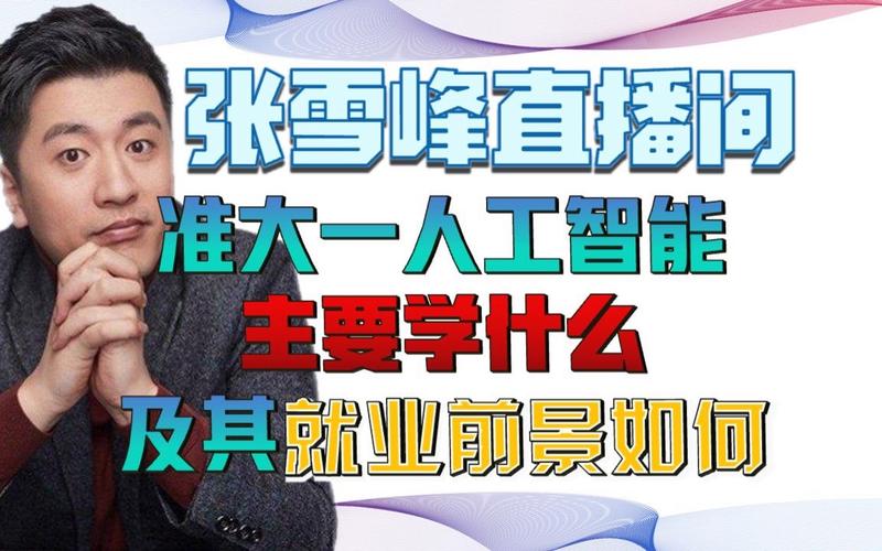 張雪峰談人工智能專業(yè)(張雪峰最看好的三個(gè)專業(yè))-圖1