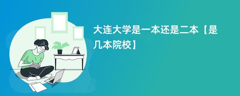 大連大學(xué)是一本還是二本(大連大學(xué)一年學(xué)費多少錢)-圖1