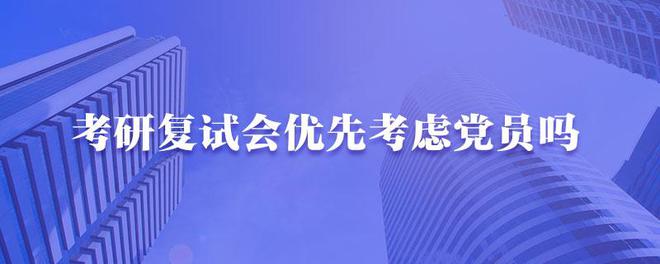 考研會(huì)優(yōu)先考慮黨員嗎-圖1