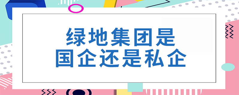 綠地是國(guó)企還是央企-圖1