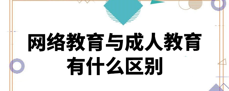 網(wǎng)絡(luò)教育和成人教育的區(qū)別-圖1