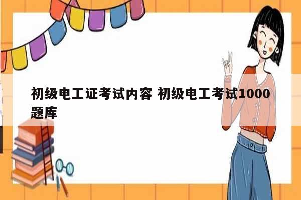 初級電工證考試內(nèi)容 初級電工考試1000題庫-圖1