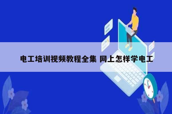 電工培訓視頻教程全集 網(wǎng)上怎樣學電工-圖1