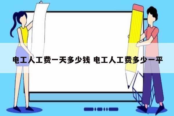 電工人工費(fèi)一天多少錢(qián) 電工人工費(fèi)多少一平-圖1