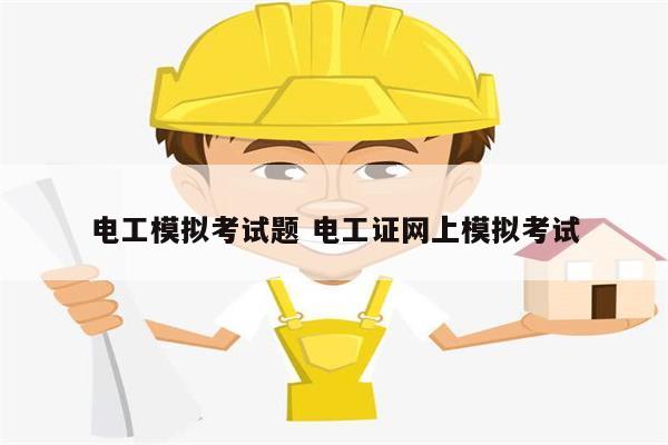 電工模擬考試題 電工證網(wǎng)上模擬考試-圖1
