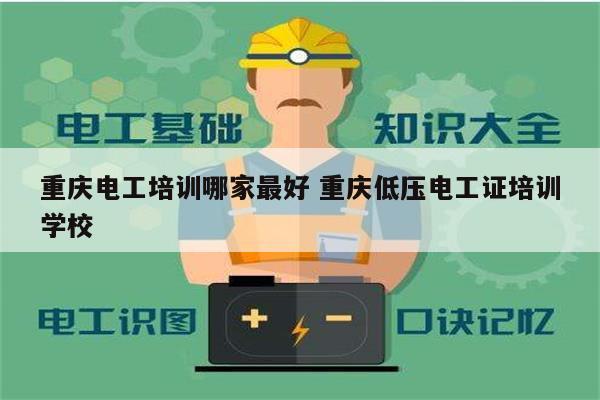 重慶電工培訓(xùn)哪家最好 重慶低壓電工證培訓(xùn)學(xué)校-圖1