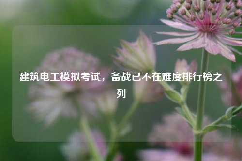 建筑電工模擬考試，備戰(zhàn)已不在難度排行榜之列-圖1