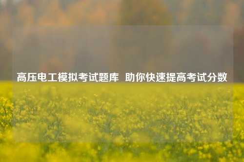 高壓電工模擬考試題庫  助你快速提高考試分數(shù)-圖1