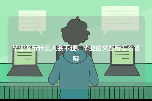畢業(yè)答辯什么人會不過，畢業(yè)論文答辯怎么答辯-圖1