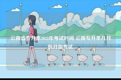 云南省專(zhuān)升本2023年考試時(shí)間 云南專(zhuān)升本幾月份開(kāi)始考試-圖1