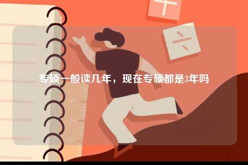 專碩一般讀幾年，現(xiàn)在專碩都是3年嗎-圖1