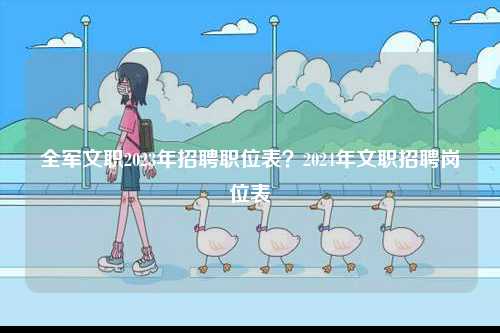 全軍文職2023年招聘職位表？2024年文職招聘崗位表-圖1