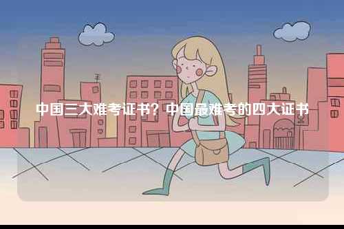 中國三大難考證書？中國最難考的四大證書-圖1