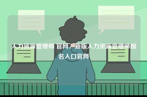 人力資源管理師 官網，新版人力資源管理師報名入口官網-圖1