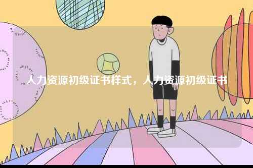 人力資源初級證書樣式，人力資源初級證書-圖1