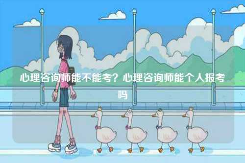 心理咨詢師能不能考？心理咨詢師能個(gè)人報(bào)考嗎-圖1