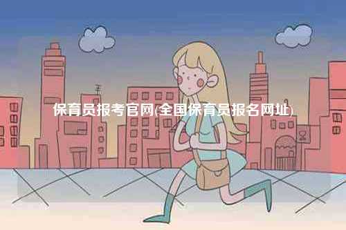 保育員報(bào)考官網(wǎng)(全國保育員報(bào)名網(wǎng)址)-圖1
