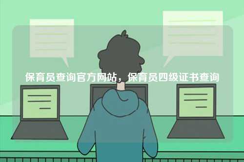 保育員查詢(xún)官方網(wǎng)站，保育員四級(jí)證書(shū)查詢(xún)-圖1