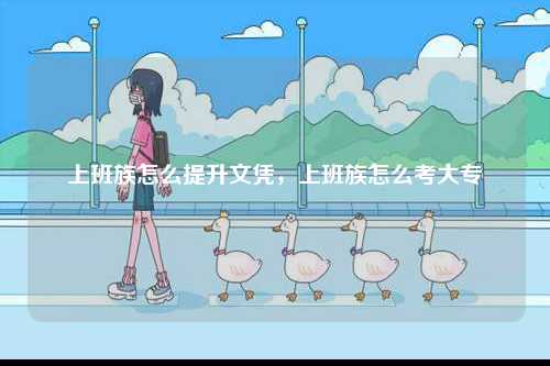上班族怎么提升文憑，上班族怎么考大專-圖1