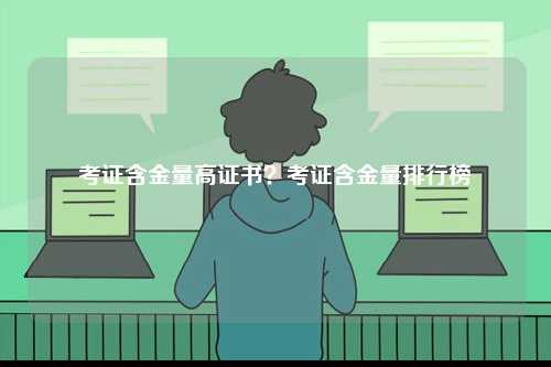 考證含金量高證書(shū)？考證含金量排行榜-圖1