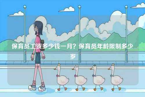 保育員工資多少錢一月？保育員年齡限制多少歲-圖1