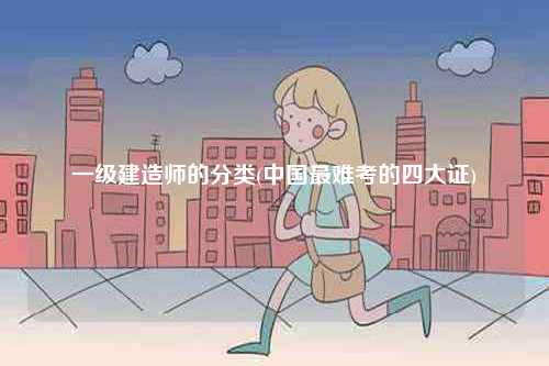 一級(jí)建造師的分類(lèi)(中國(guó)最難考的四大證)-圖1