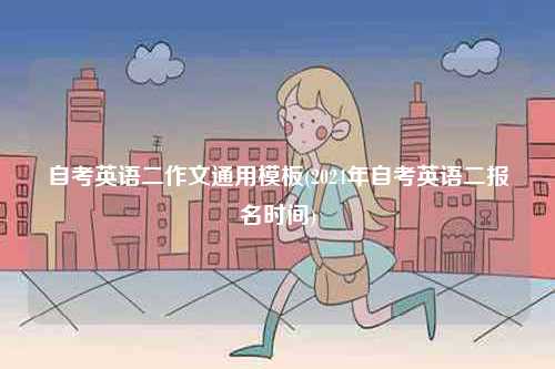 自考英語二作文通用模板(2024年自考英語二報(bào)名時(shí)間)-圖1