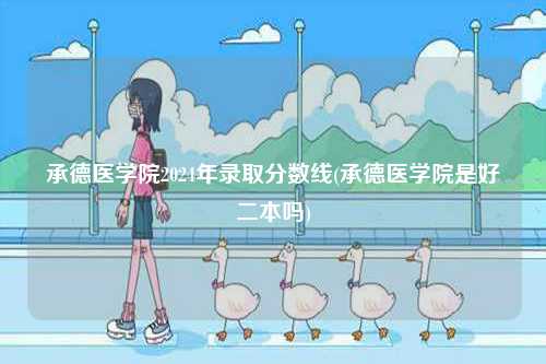 承德醫(yī)學院2024年錄取分數(shù)線(承德醫(yī)學院是好二本嗎)-圖1