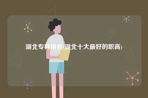 湖北專(zhuān)科排名(湖北十大最好的職高)-圖1