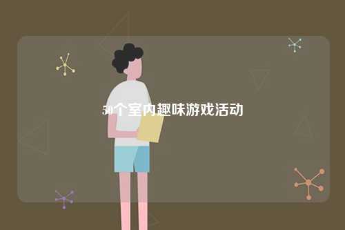 50個有趣的室內(nèi)游戲活動-圖1
