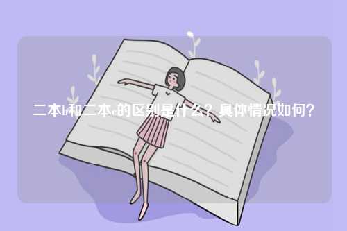二本b和二本c的區(qū)別是什么？具體情況如何？-圖1