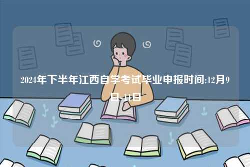 2024年下半年江西自學考試畢業(yè)申報時間:12月9日-11日-圖1